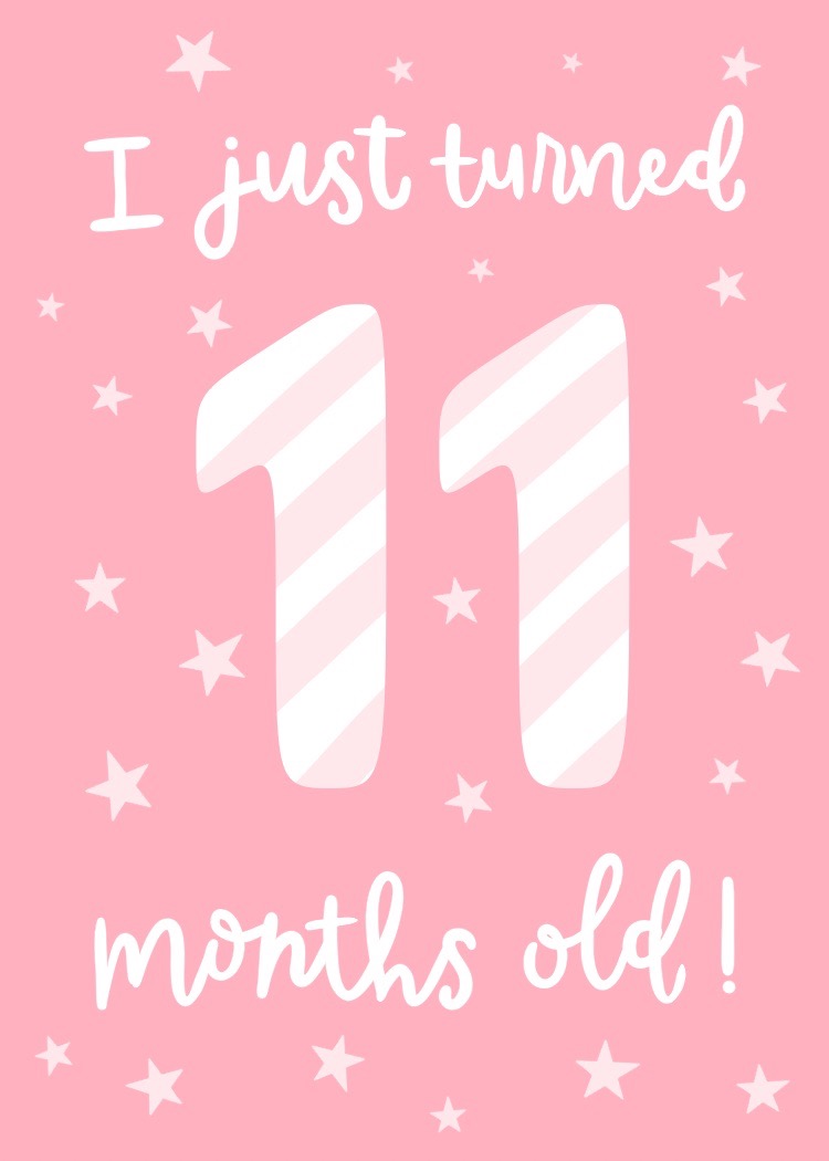 I just turned 11 months old